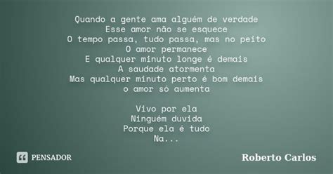Quando A Gente Ama Alguem De Verdade - Quando a gente ama alguém de verdade... Roberto Carlos - Pensador