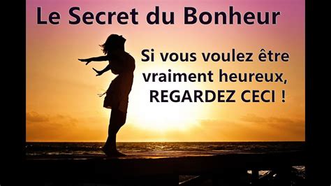 Le secret du bonheur Si vous voulez être vraiment heureux REGARDEZ