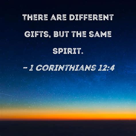 1 Corinthians 12:4 There are different gifts, but the same Spirit.