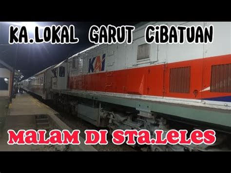 Malam Di Stasiun Leles Bersama Ka Lokal Garut Cibatuan Youtube