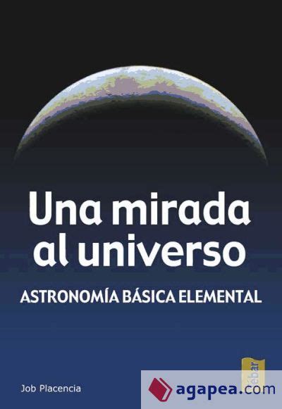 UNA MIRADA AL UNIVERSO ASTRONOMIA BASICA ELEMENTAL JOB PLACENCIA