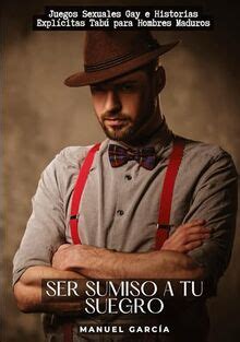 Ser Sumiso A Tu Suegro Juegos Sexuales Gay E Historias Expl Citas Tab Para Hombres Maduros
