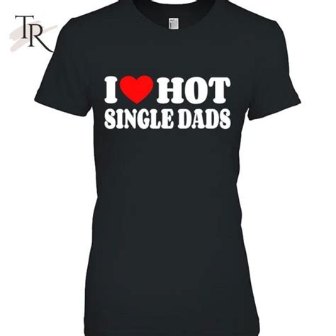I Love Hot Single Dads Funny Red Heart Love Single Dads T Shirt Torunstyle