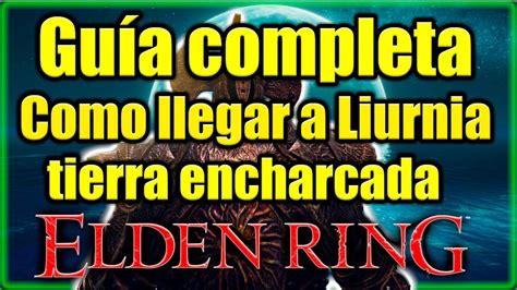 Gu A Complet Como Llegar A Liurnia Tierra Encharcada En Elden Ring