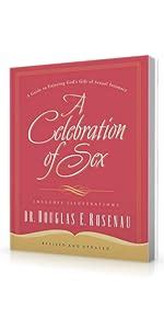 A Celebration Of Sex A Guide To Enjoying God S Gift Of Sexual Intimacy Rosenau Douglas E