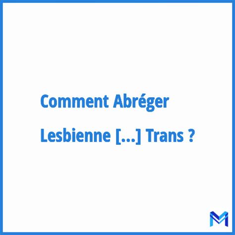 Comment Abréger Lesbienne Gay Bi Trans Abréviation Acronyme Et Sigle