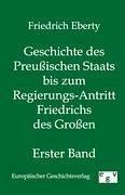 Geschichte des Preußischen Staats bis zum Regierungs Antritt Friedrichs