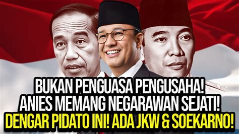 BUKAN PENGUASA PENGUSAHA ANIES MEMANG NEGARAWAN SEJATI DENGAR PIDATO