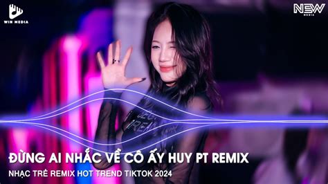 Đừng Ai Nhắc Về Cô Ấy Remix TikTok Đừng Ai Nhắc Đến Em Một Lời Remix Nhạc Remix Hot TikTok