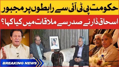 Shehbaz Govt Contact With Pti Ishaq Dar Meeting President Arif Alvi