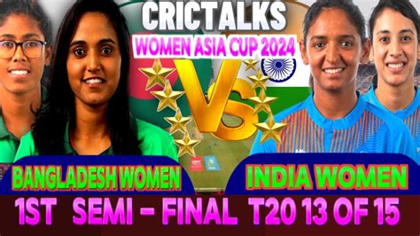 Indw Vs Banw 1st Semi Final Live India Women Vs Bangladesh Women T20 13 Of 15 W Asia Cup