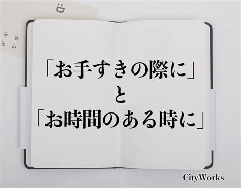 「お手すきの際に」と「お時間のある時に」の違いとは？ビジネスでの使い方や例文など分かりやすく解釈 ビジネス用語辞典 シティワーク