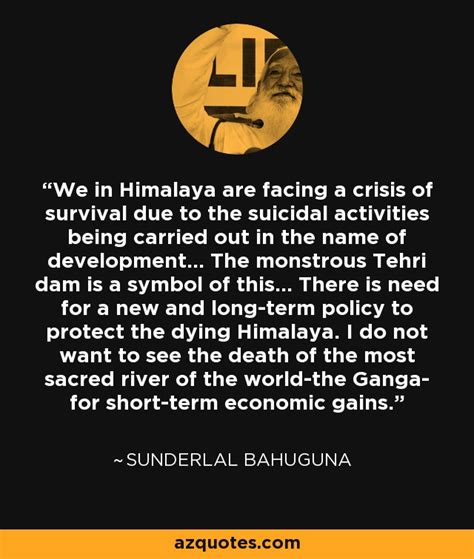 sunderlal bahuguna quote   himalaya  facing  crisis