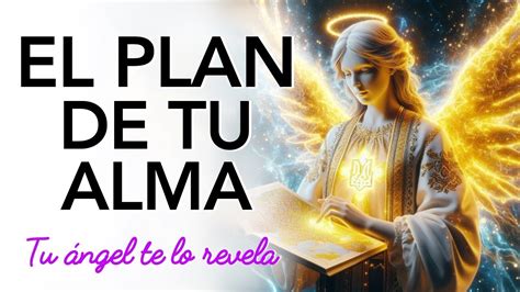 ESTE ES EL PLAN DE TU ALMA TU ÁNGEL te lo REVELAMENSAJE del