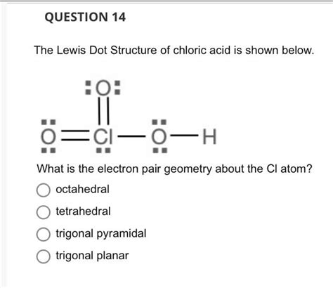 [Solved]: QUESTION 14 The Lewis Dot Structure of chloric ac