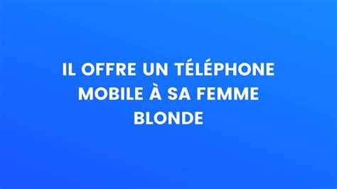 Blague Du Jour Il Offre Un T L Phone Mobile Sa Femme Blonde