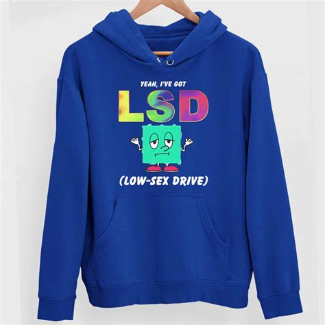 Yeah I Ve Got Lsd Love Sex Drive Shirt Endastore