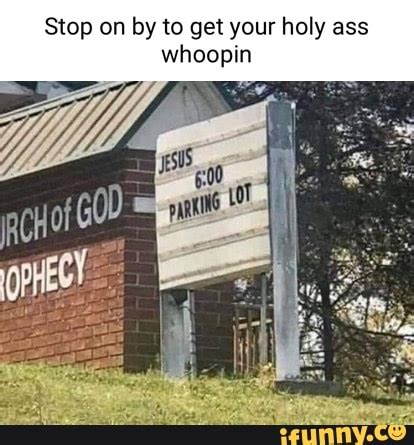 Stop On By To Get Your Holy Ass Whoopin IFunny Brazil