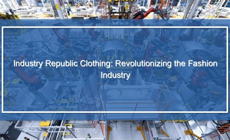 Industry Republic Clothing: Revolutionizing the Fashion Industry ...
