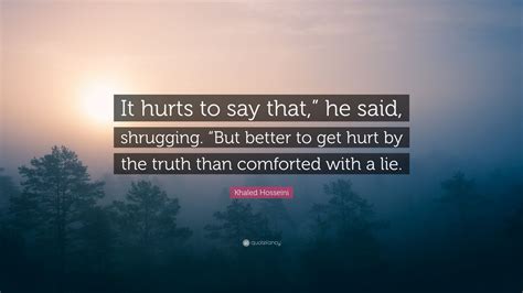 Khaled Hosseini Quote It Hurts To Say That He Said Shrugging But