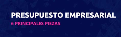 Presupuesto Empresarial Las 6 Principales Piezas