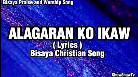 ALAGARAN KO IKAW Lyrics Bisaya Christian Song Praise And Worship