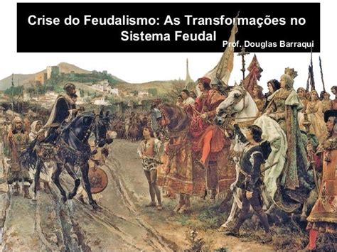 Crise Do Feudalismo As Transformações No Sistema Feudal