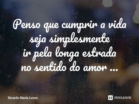 Penso Que Cumprir A Vida Seja Simplesmente