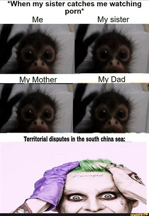 When My Sister Catches Me Watching Porn Me My Sister My Mother My My Dad The Sonth IFunny