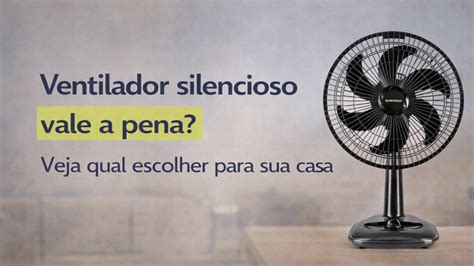Qual Ventilador Mais Silencioso - Ventilador silencioso vale a pena? Veja qual escolher para sua casa ...