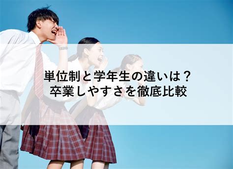 単位制と学年制の違いは？卒業しやすさを徹底比較 ウェルカム通信制高校ナビ