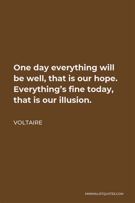 Voltaire Quote One Day Everything Will Be Well That Is Our Hope