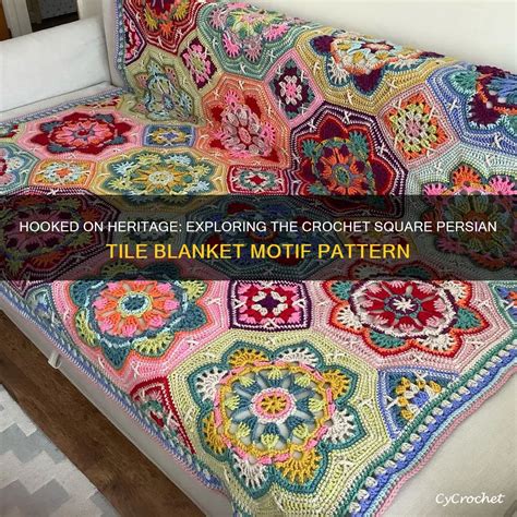 Hooked On Heritage Exploring The Crochet Square Persian Tile Blanket
