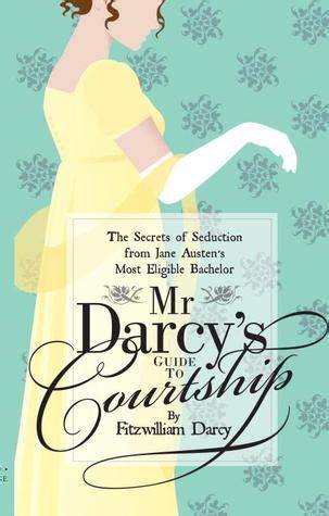 Mr Darcy S Guide To Courtship The Secrets Of Seduction From Jane