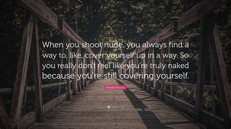 Ronda Rousey Quote When You Shoot Nude You Always Find A Way To Like Cover Yourself Up In A