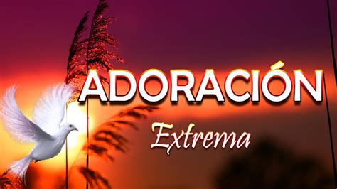 Adoración Extrema Para Orar Y Adorar A Dios Música de Adoración