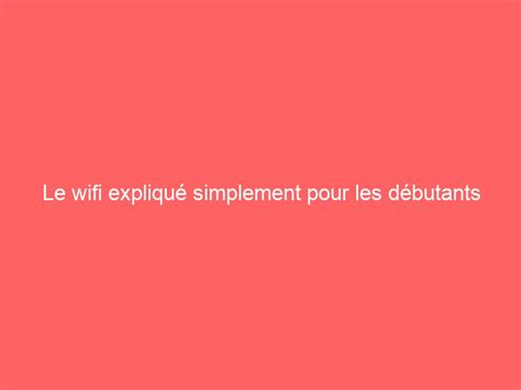 Le wifi expliqué simplement pour les débutants Ben Mazue