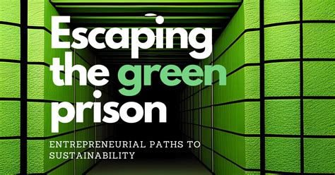 Escaping The Green Prison Entrepreneurial Paths To Sustainability