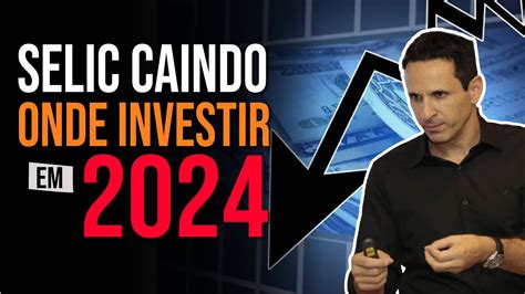 Taxa Selic Caindo Onde Investir Em 2024 Ben Zruel YouTube