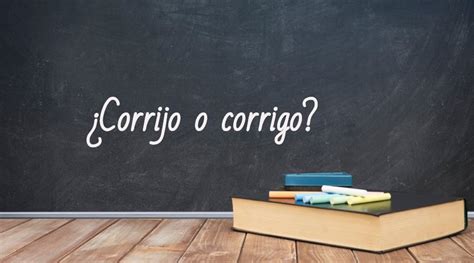 Corrigo Ou Corrijo - ¿Sabes cómo se escribe, corrijo o corrigo?