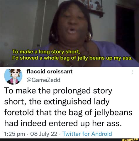 To Make A Long Story Short I D Shoved A Whole Bag Of Jelly Beans Up My Ass Flaccid Croissant