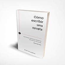 C Mo Escribir Una Novela Planificaci N Estructura Y Elementos Para