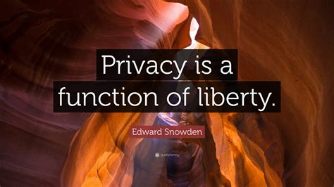 Edward Snowden Quote “privacy Is A Function Of Liberty ”