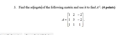 Solved Find The Adjugate Of The Following Matrix And Use It