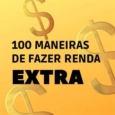 100 Maneiras De Fazer Renda Extra Ou Montar Um Negócio Do Absoluto Zero