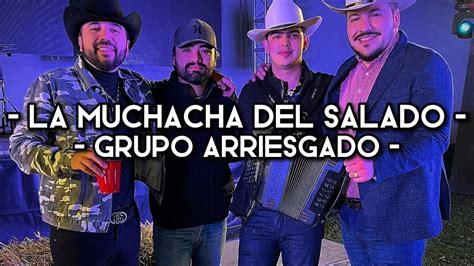 Grupo Arriesgado La Muchacha Del Salado Letra Exclusiva Youtube