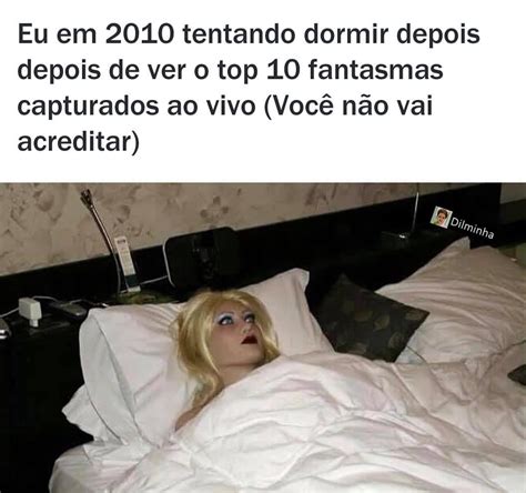 Eu Em 2010 Tentando Dormir Depois Depois De Ver O Top 10 Fantasmas