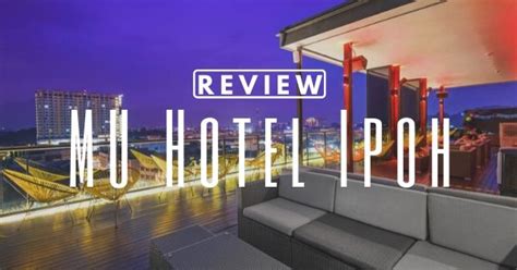 MU Hotel In Ipoh: Reasons To Consider This Contemporary Hotel