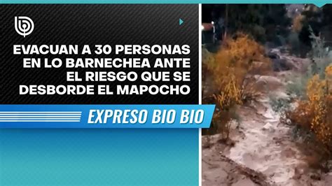 Evacuan A Personas En Lo Barnechea Ante El Riesgo Que Se Desborde El