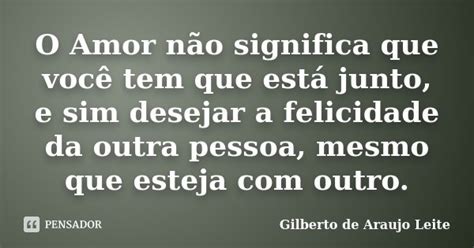 O Amor Não Significa Que Você Tem Que Gilberto De Araujo Leite